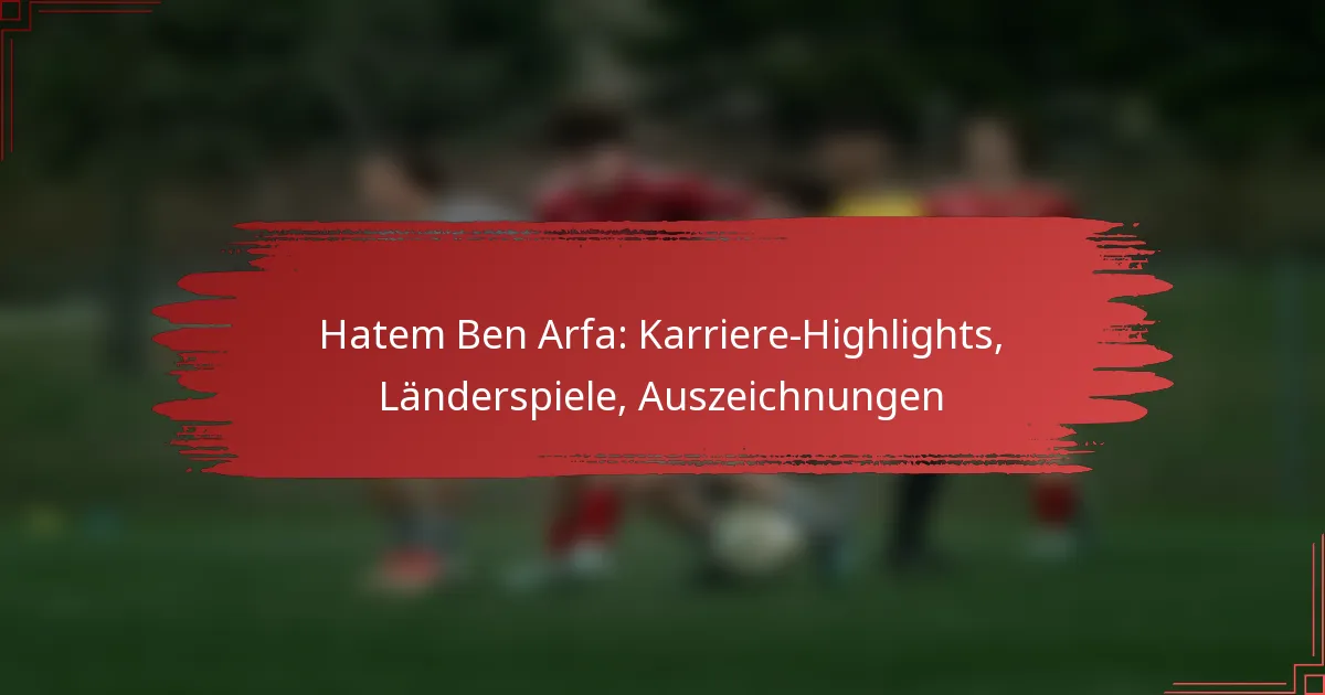 Hatem Ben Arfa: Karriere-Highlights, Länderspiele, Auszeichnungen