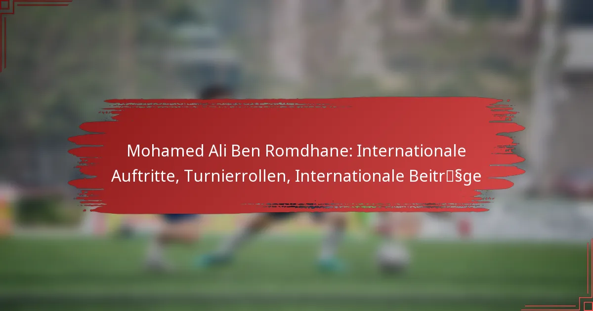 Mohamed Ali Ben Romdhane: Internationale Auftritte, Turnierrollen, Internationale Beiträge