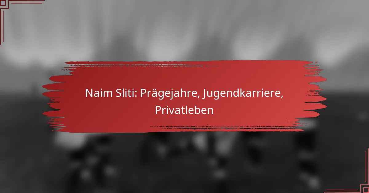 Naim Sliti: Prägejahre, Jugendkarriere, Privatleben