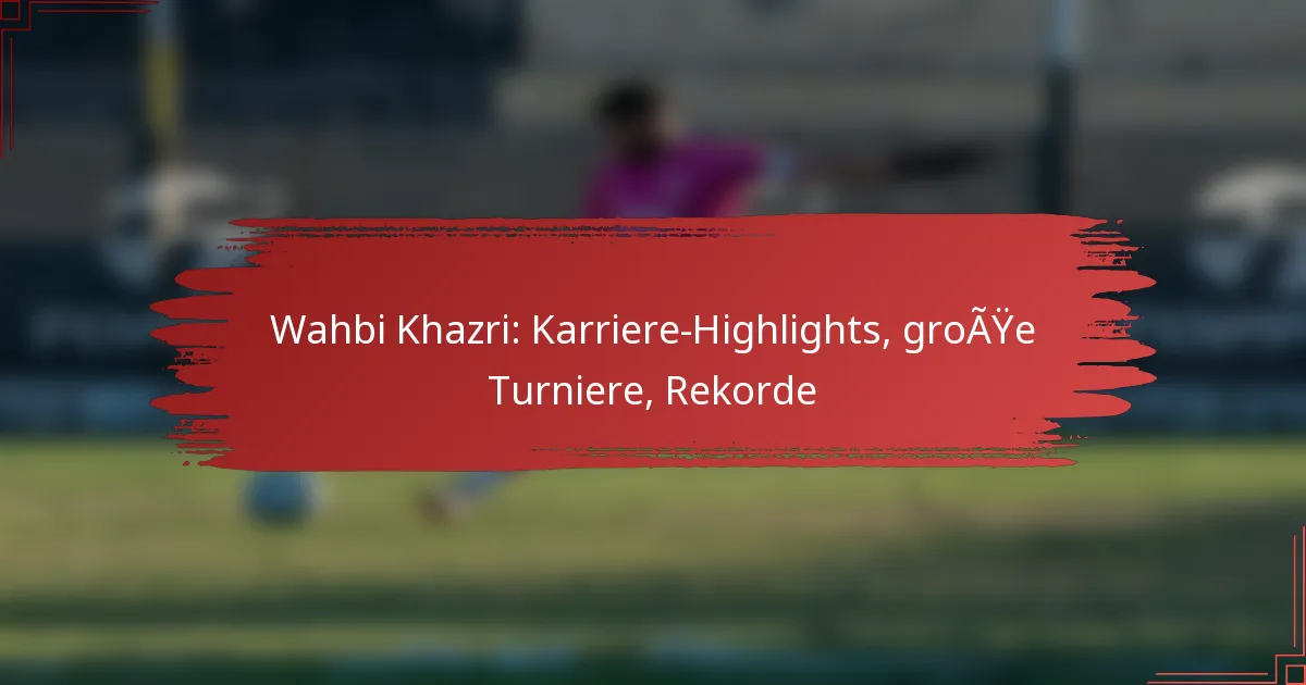 Wahbi Khazri: Karriere-Highlights, große Turniere, Rekorde