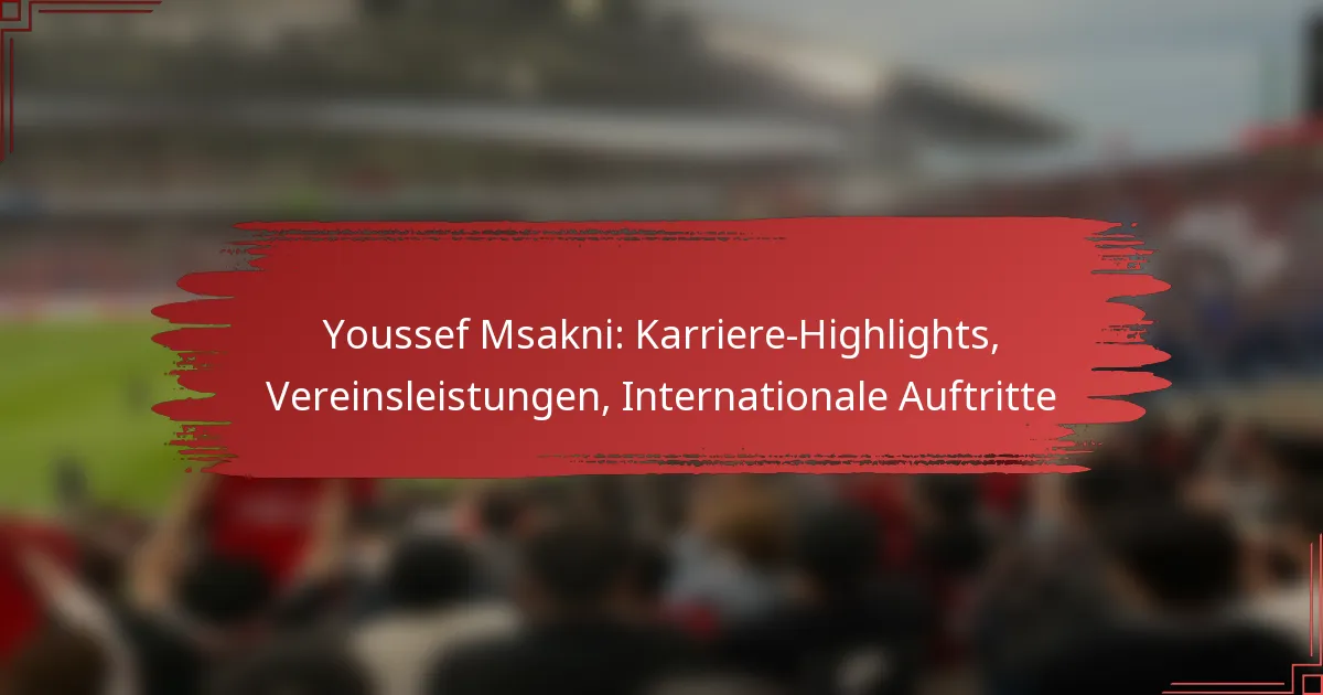 Youssef Msakni: Karriere-Highlights, Vereinsleistungen, Internationale Auftritte