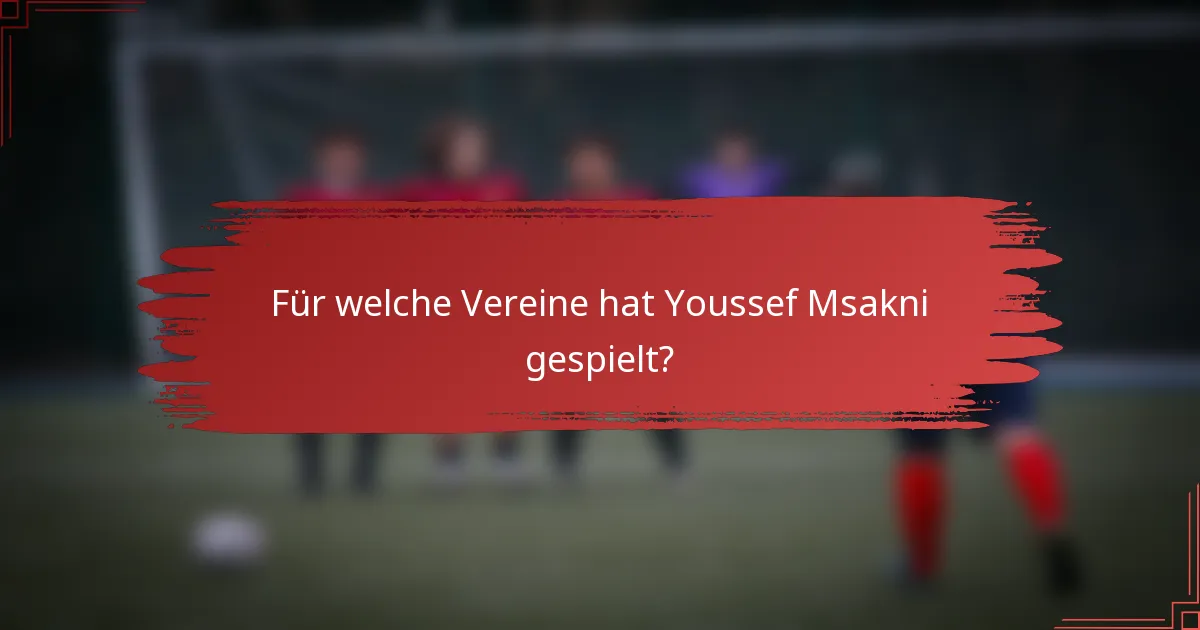 Für welche Vereine hat Youssef Msakni gespielt?