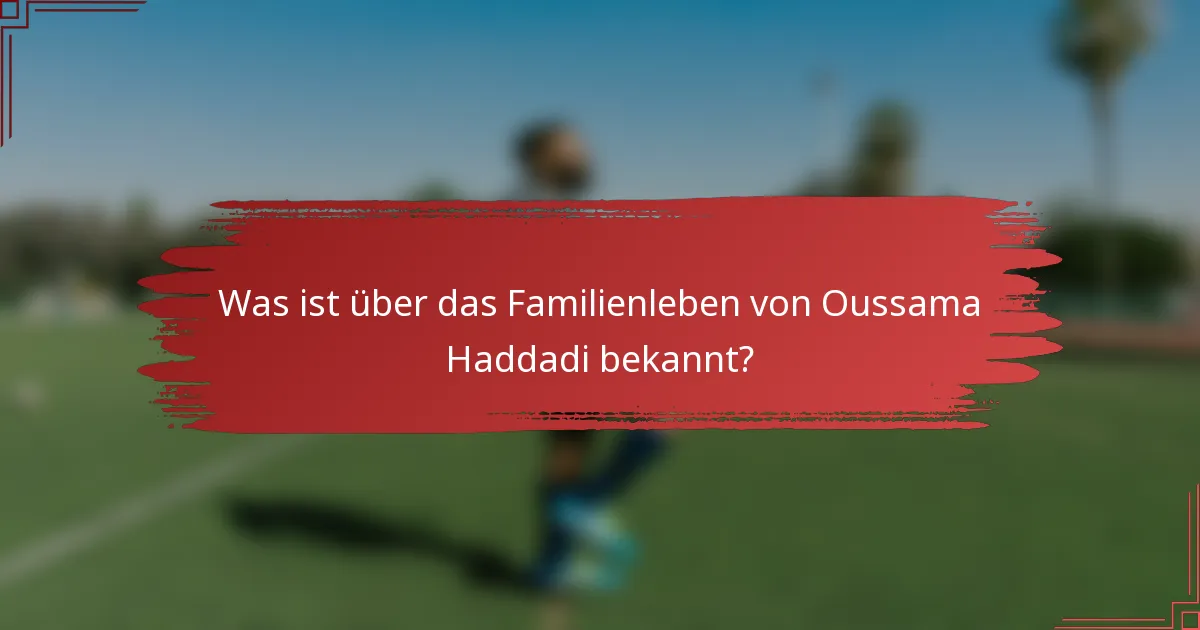 Was ist über das Familienleben von Oussama Haddadi bekannt?