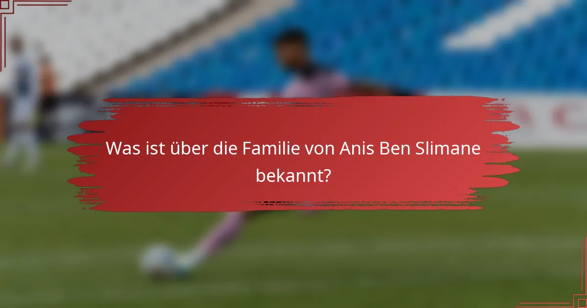 Was ist über die Familie von Anis Ben Slimane bekannt?