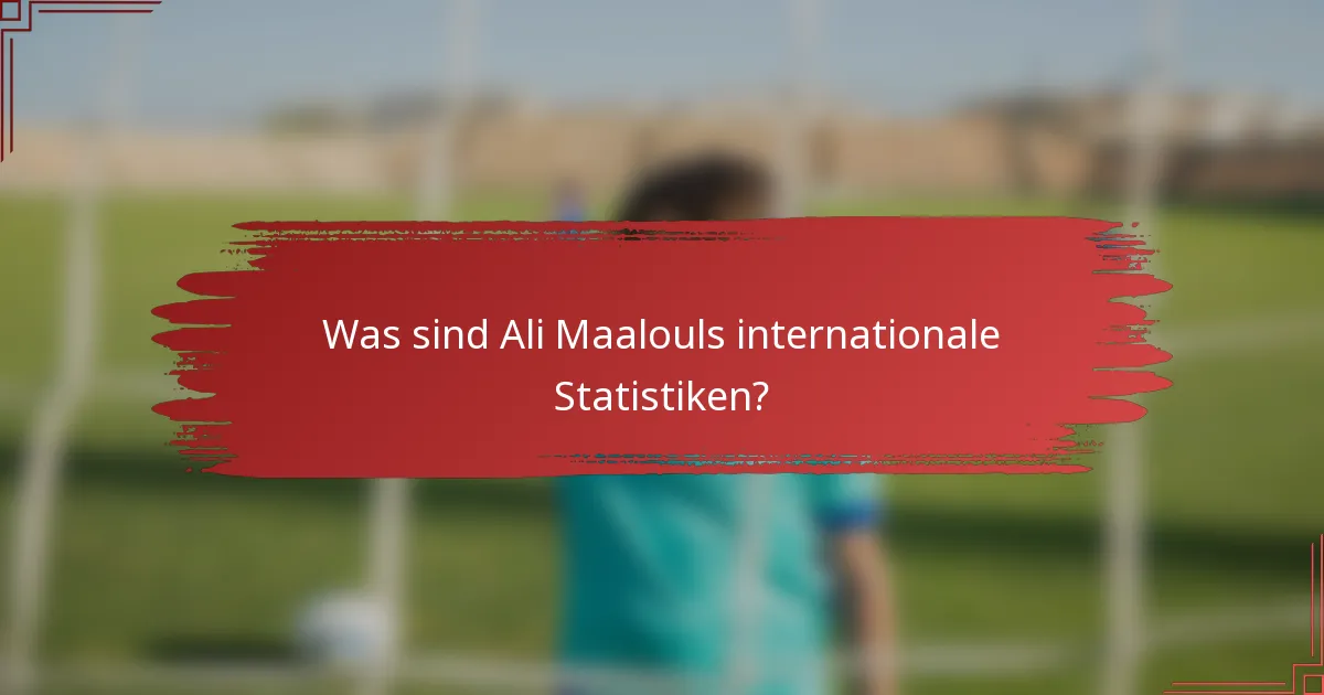 Was sind Ali Maalouls internationale Statistiken?