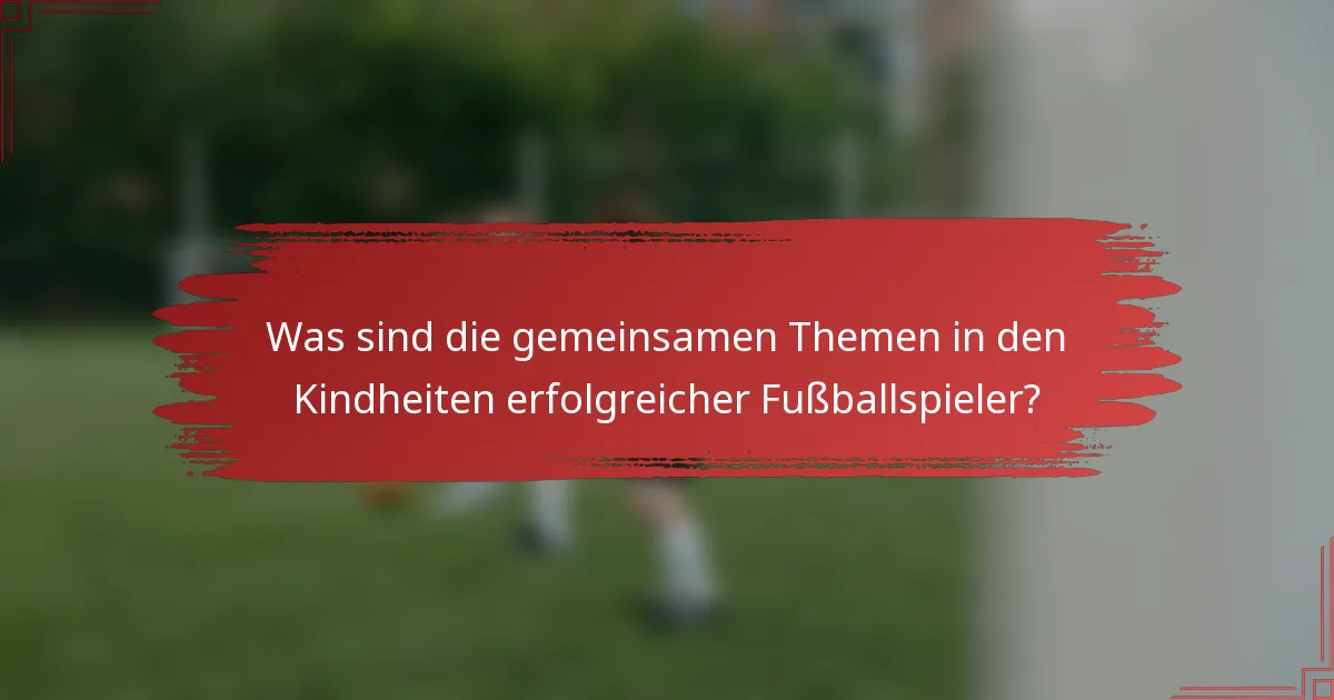 Was sind die gemeinsamen Themen in den Kindheiten erfolgreicher Fußballspieler?