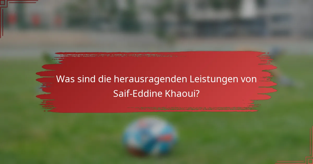 Was sind die herausragenden Leistungen von Saif-Eddine Khaoui?
