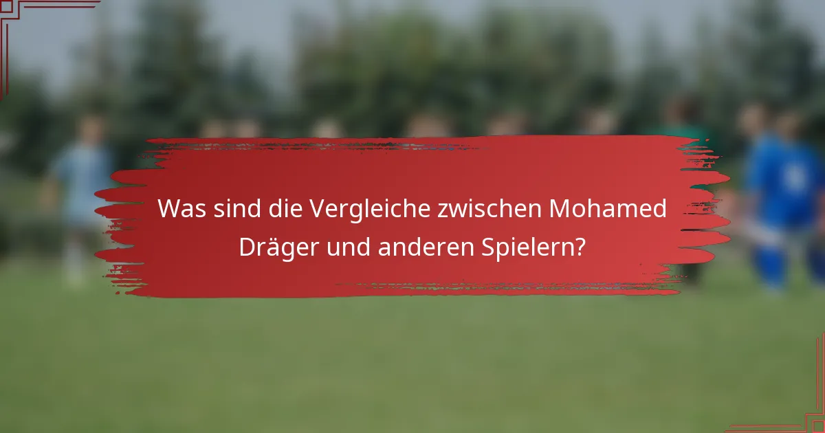 Was sind die Vergleiche zwischen Mohamed Dräger und anderen Spielern?