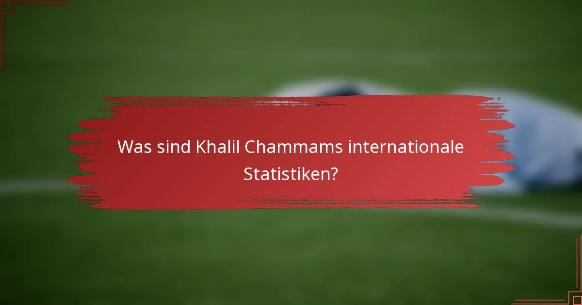 Was sind Khalil Chammams internationale Statistiken?