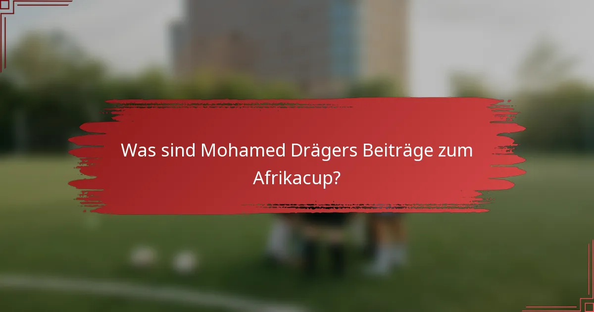 Was sind Mohamed Drägers Beiträge zum Afrikacup?
