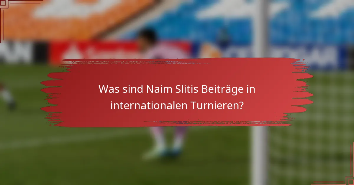 Was sind Naim Slitis Beiträge in internationalen Turnieren?