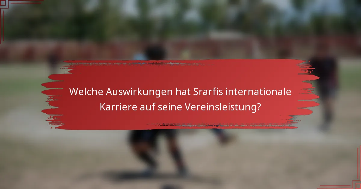 Welche Auswirkungen hat Srarfis internationale Karriere auf seine Vereinsleistung?