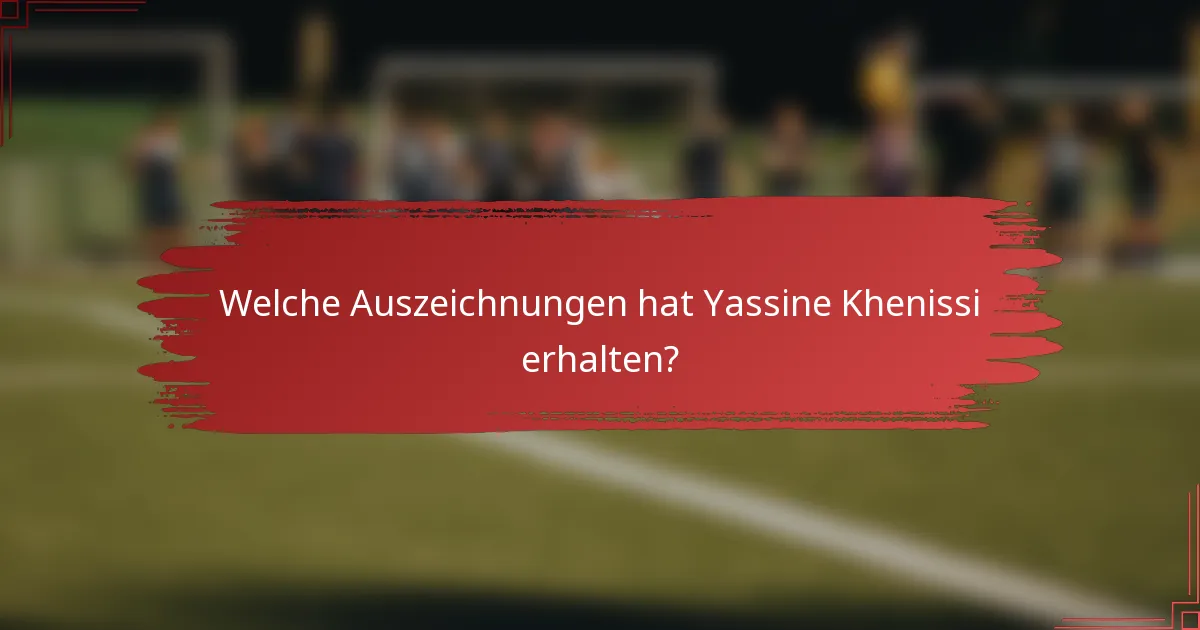 Welche Auszeichnungen hat Yassine Khenissi erhalten?