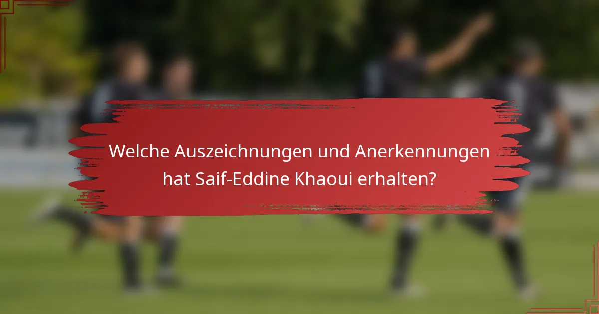 Welche Auszeichnungen und Anerkennungen hat Saif-Eddine Khaoui erhalten?