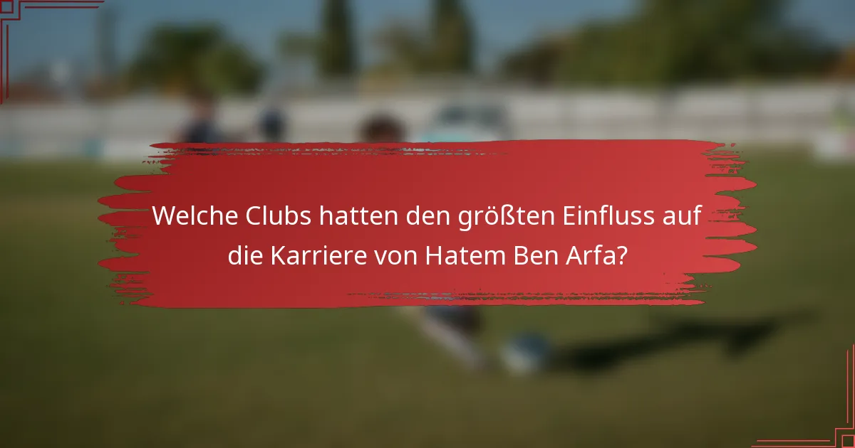 Welche Clubs hatten den größten Einfluss auf die Karriere von Hatem Ben Arfa?