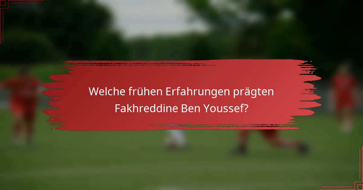 Welche frühen Erfahrungen prägten Fakhreddine Ben Youssef?