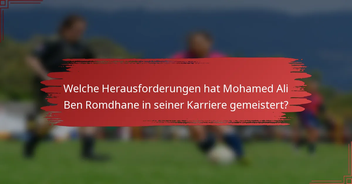 Welche Herausforderungen hat Mohamed Ali Ben Romdhane in seiner Karriere gemeistert?