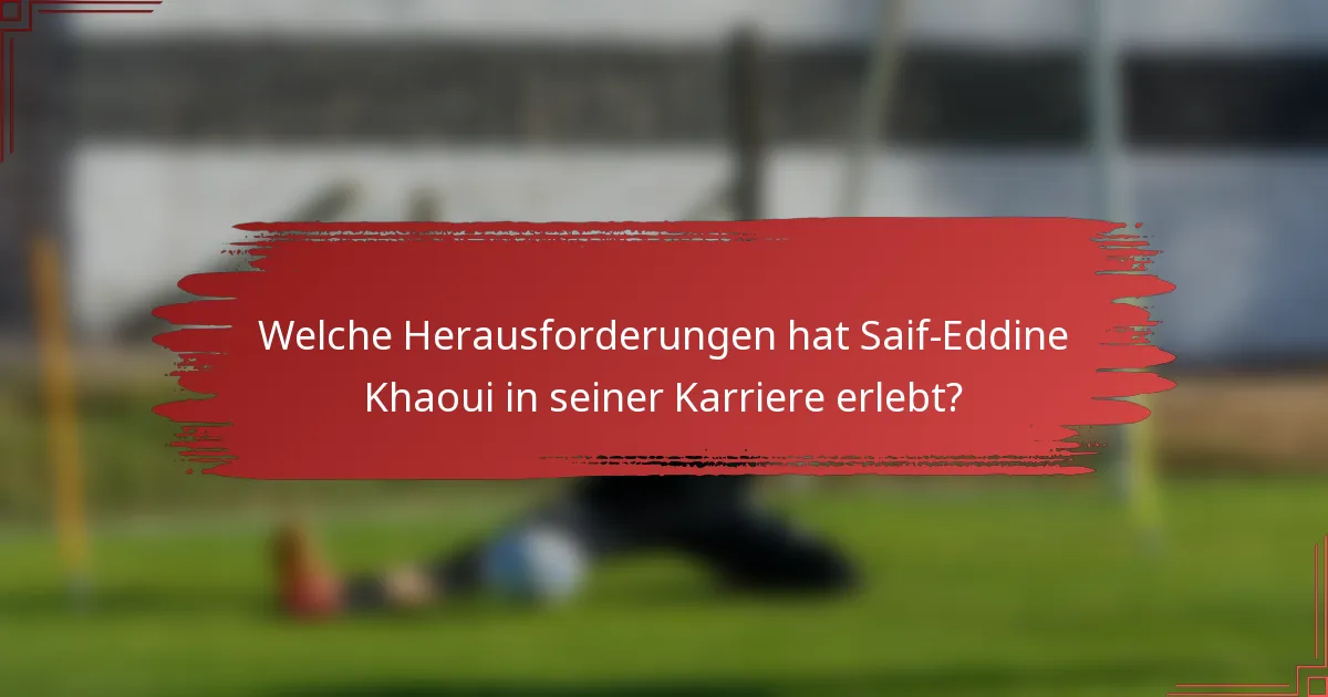 Welche Herausforderungen hat Saif-Eddine Khaoui in seiner Karriere erlebt?