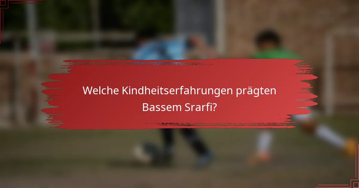 Welche Kindheitserfahrungen prägten Bassem Srarfi?