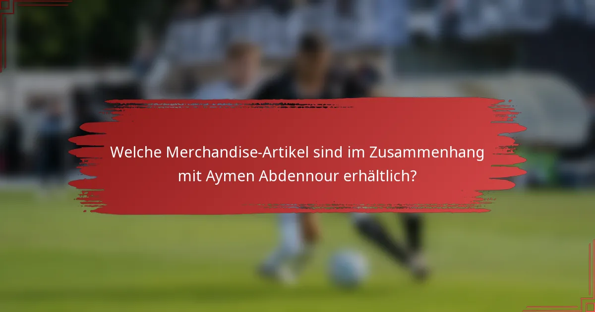 Welche Merchandise-Artikel sind im Zusammenhang mit Aymen Abdennour erhältlich?