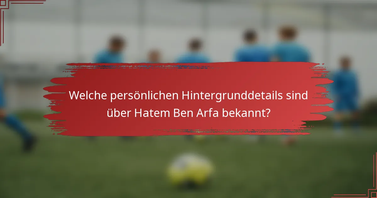 Welche persönlichen Hintergrunddetails sind über Hatem Ben Arfa bekannt?
