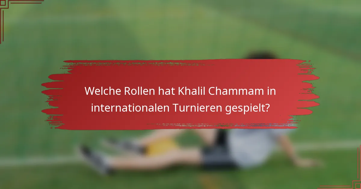 Welche Rollen hat Khalil Chammam in internationalen Turnieren gespielt?