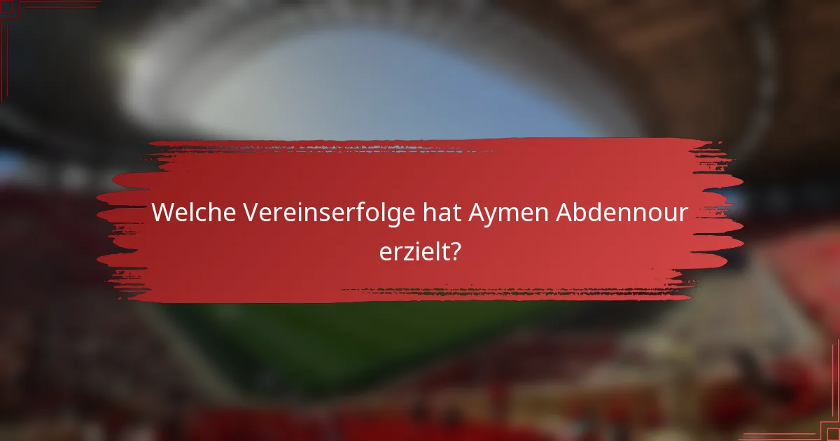 Welche Vereinserfolge hat Aymen Abdennour erzielt?