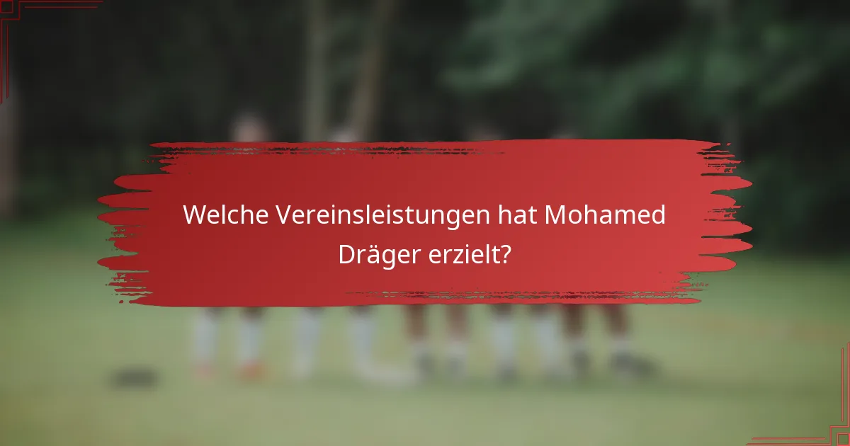 Welche Vereinsleistungen hat Mohamed Dräger erzielt?
