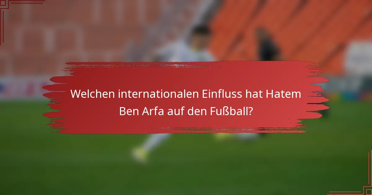 Welchen internationalen Einfluss hat Hatem Ben Arfa auf den Fußball?