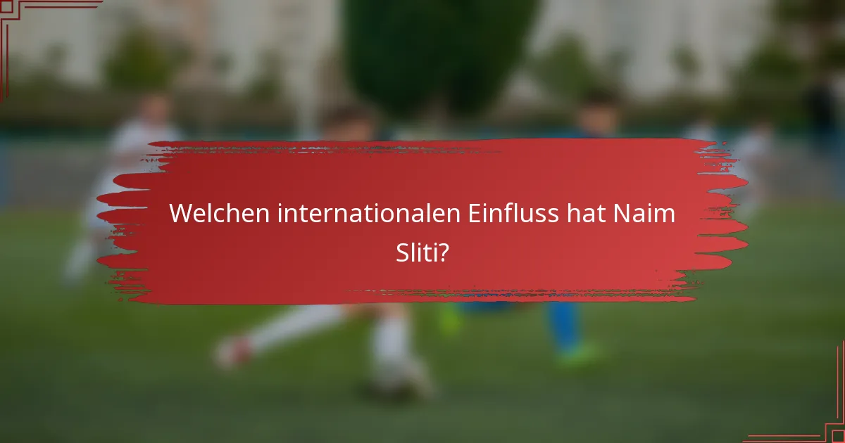 Welchen internationalen Einfluss hat Naim Sliti?