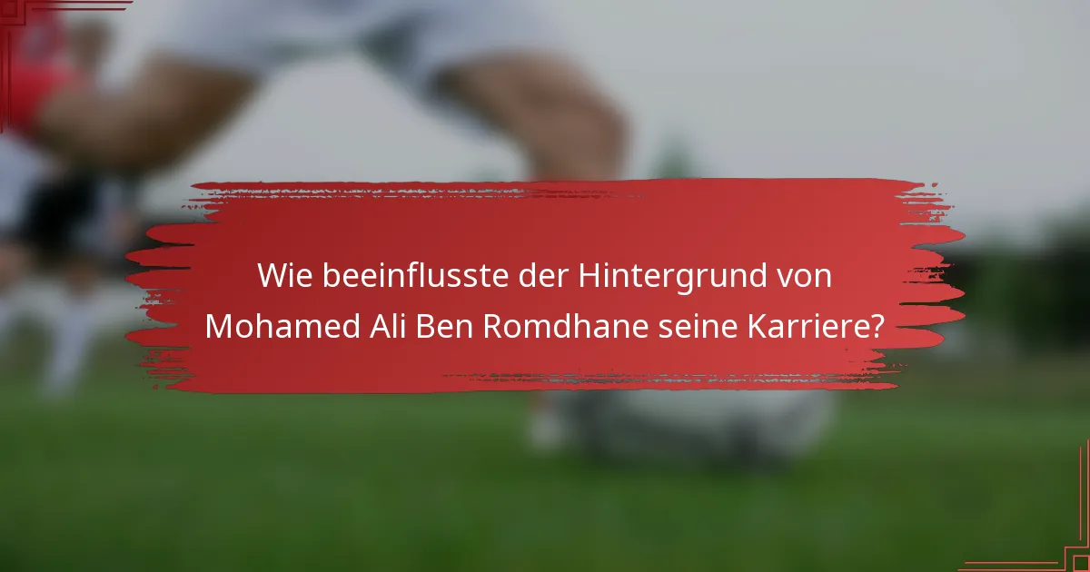 Wie beeinflusste der Hintergrund von Mohamed Ali Ben Romdhane seine Karriere?
