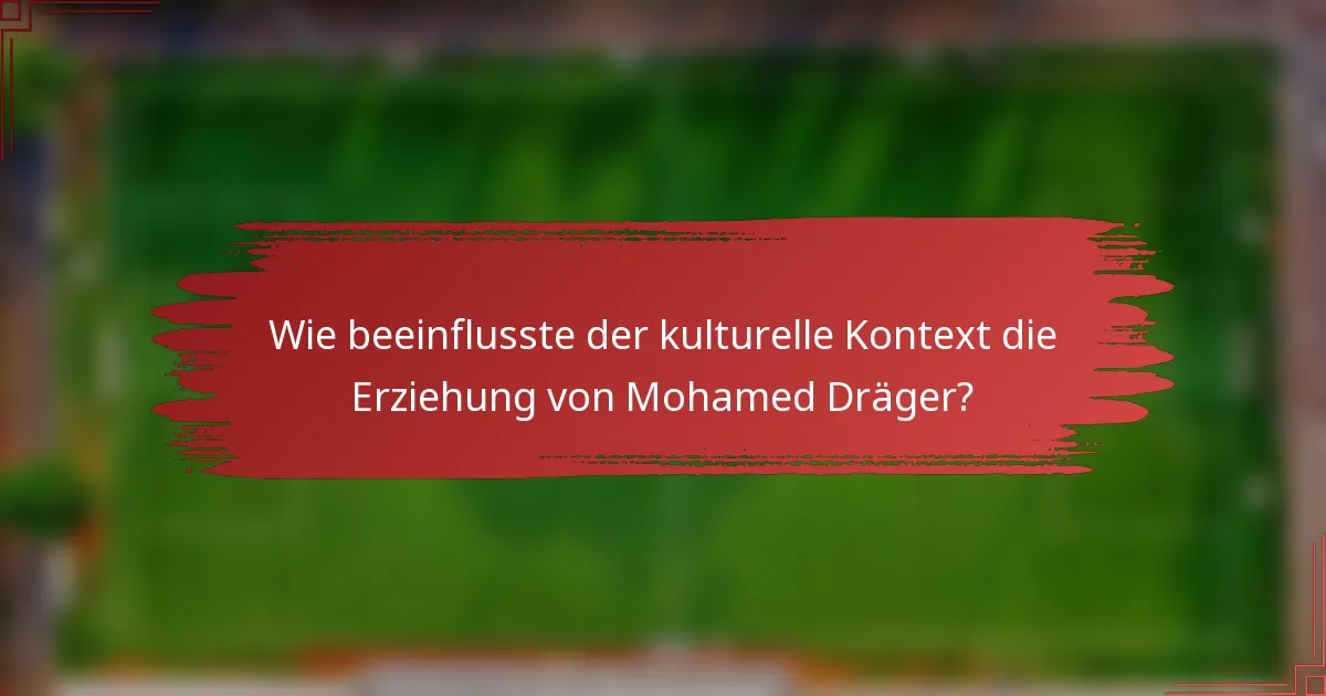 Wie beeinflusste der kulturelle Kontext die Erziehung von Mohamed Dräger?