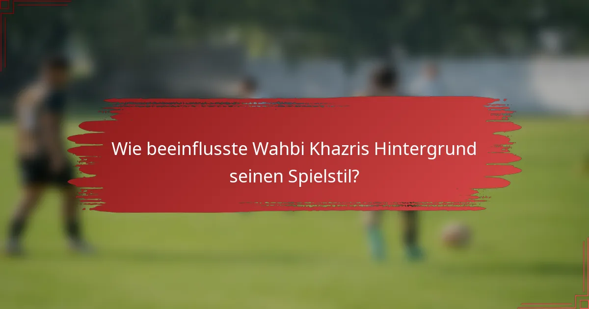 Wie beeinflusste Wahbi Khazris Hintergrund seinen Spielstil?