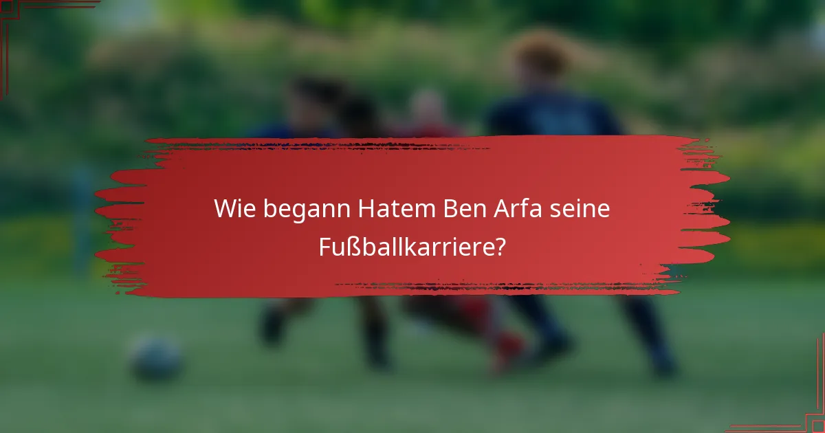Wie begann Hatem Ben Arfa seine Fußballkarriere?