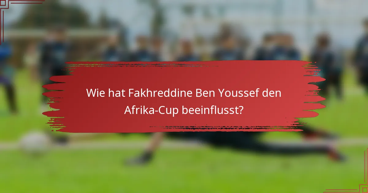 Wie hat Fakhreddine Ben Youssef den Afrika-Cup beeinflusst?