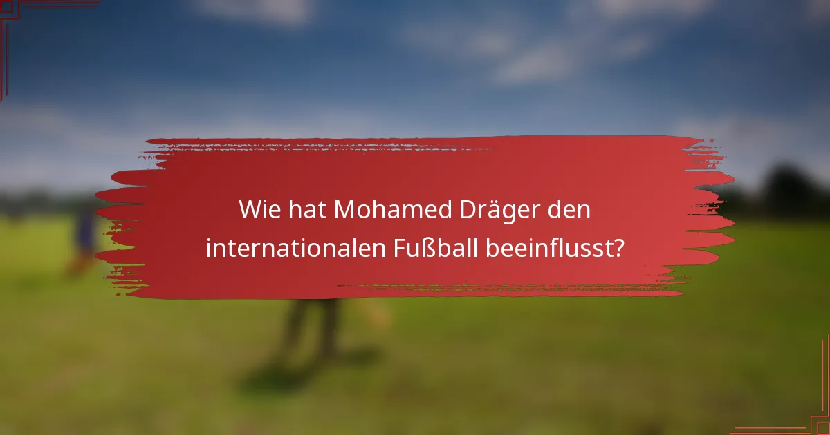 Wie hat Mohamed Dräger den internationalen Fußball beeinflusst?