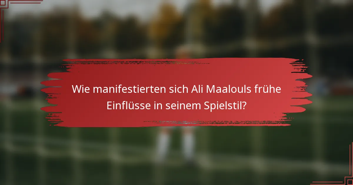 Wie manifestierten sich Ali Maalouls frühe Einflüsse in seinem Spielstil?
