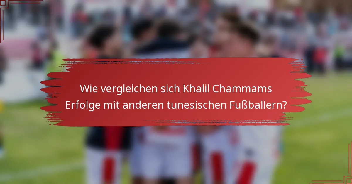 Wie vergleichen sich Khalil Chammams Erfolge mit anderen tunesischen Fußballern?