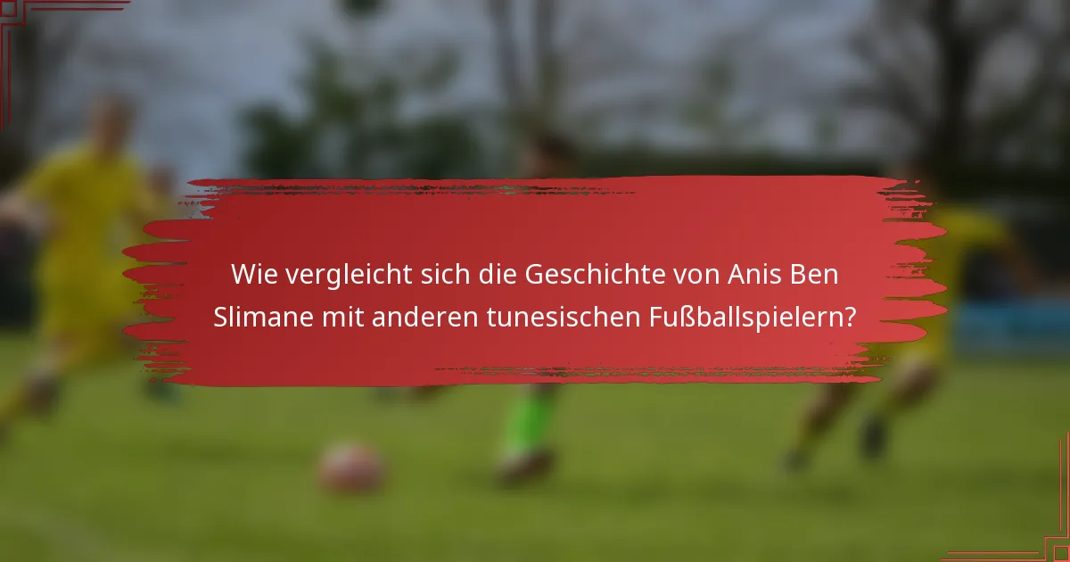 Wie vergleicht sich die Geschichte von Anis Ben Slimane mit anderen tunesischen Fußballspielern?