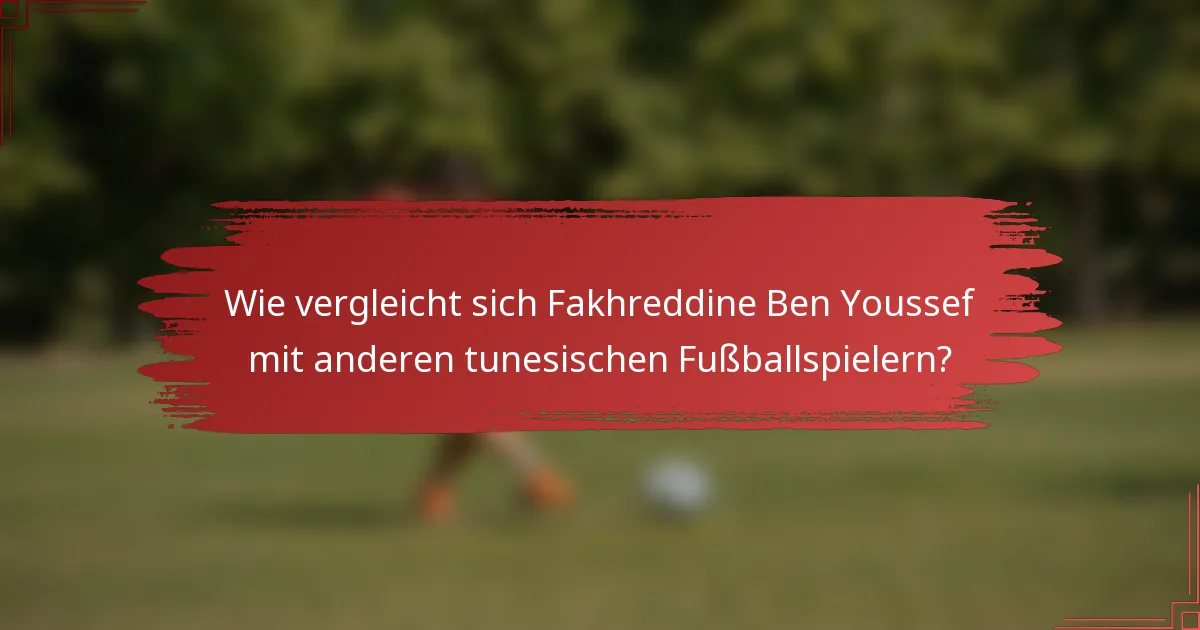 Wie vergleicht sich Fakhreddine Ben Youssef mit anderen tunesischen Fußballspielern?