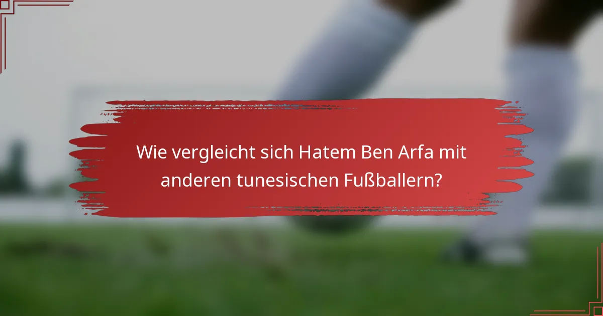Wie vergleicht sich Hatem Ben Arfa mit anderen tunesischen Fußballern?