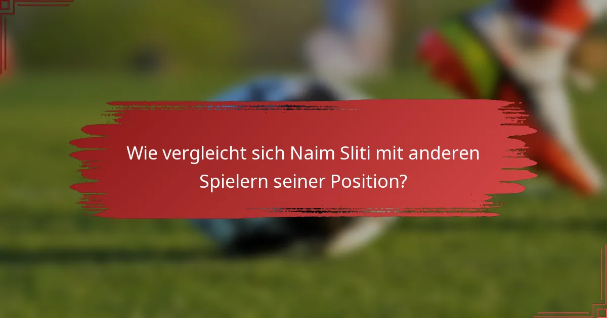 Wie vergleicht sich Naim Sliti mit anderen Spielern seiner Position?