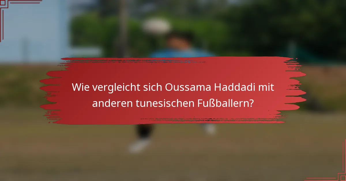 Wie vergleicht sich Oussama Haddadi mit anderen tunesischen Fußballern?