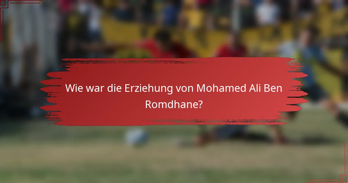 Wie war die Erziehung von Mohamed Ali Ben Romdhane?