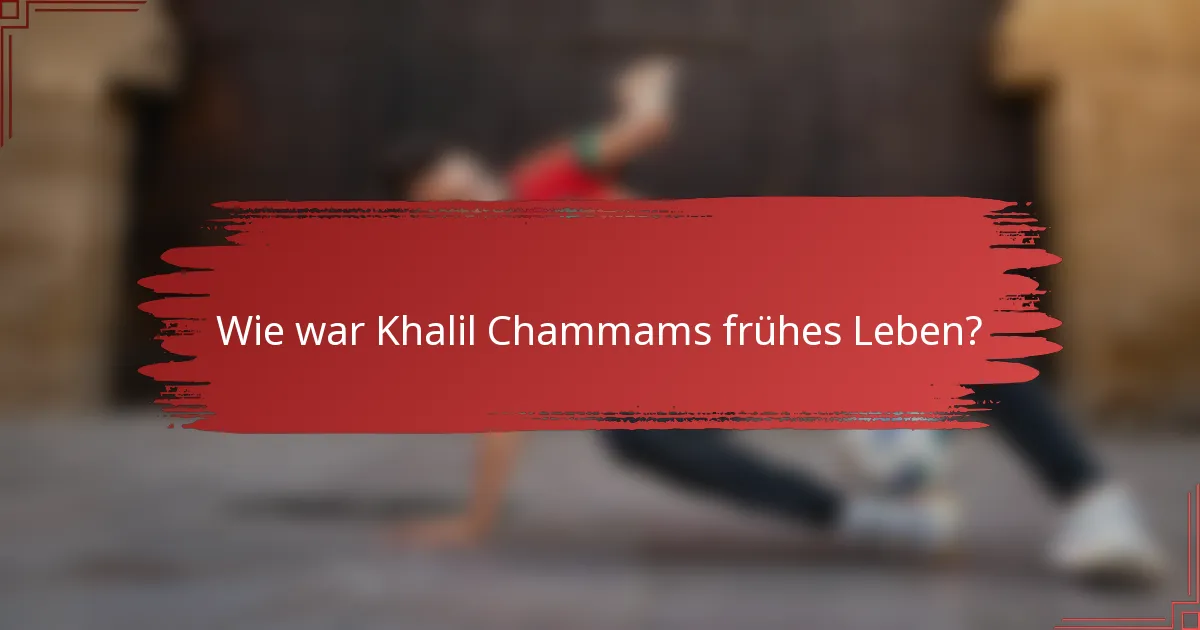 Wie war Khalil Chammams frühes Leben?