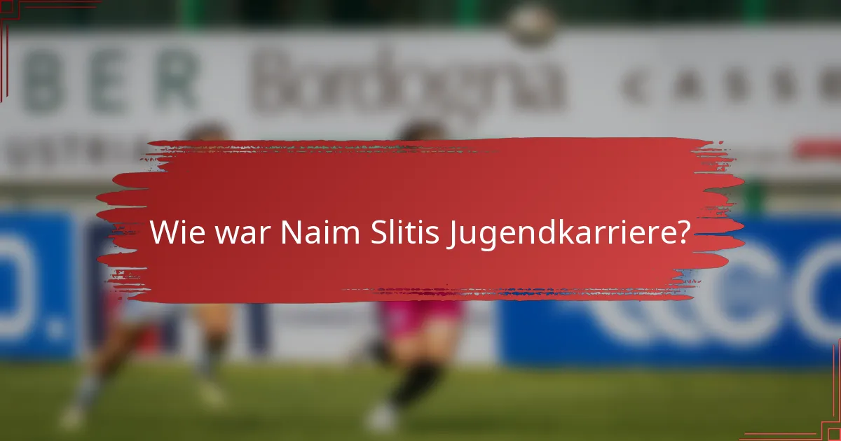Wie war Naim Slitis Jugendkarriere?