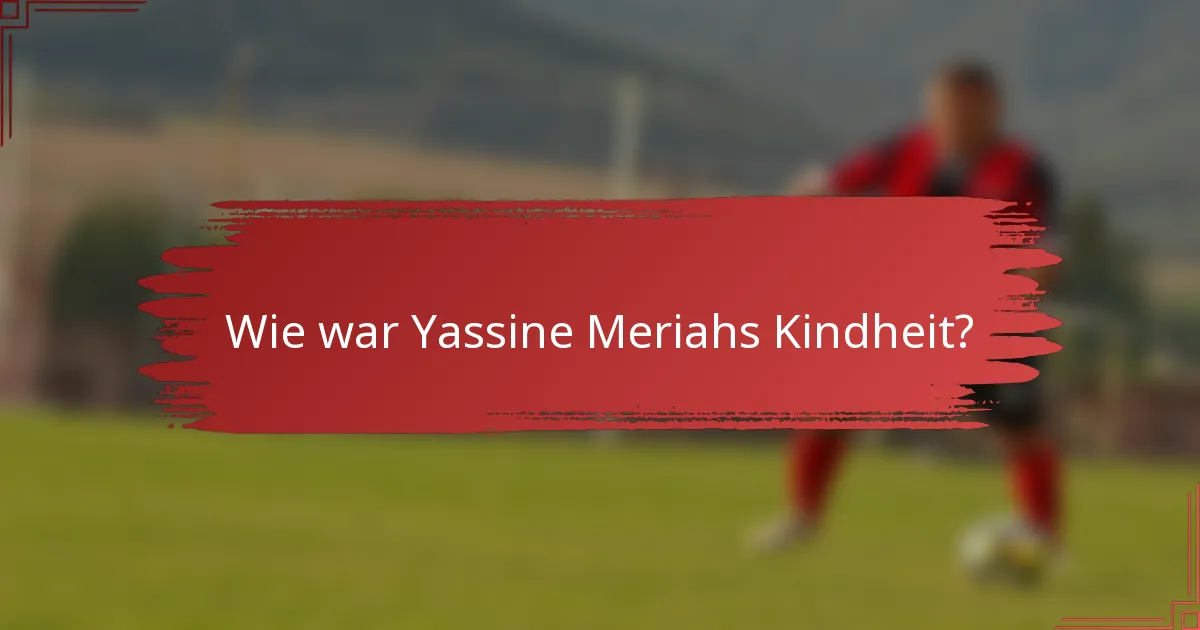 Wie war Yassine Meriahs Kindheit?